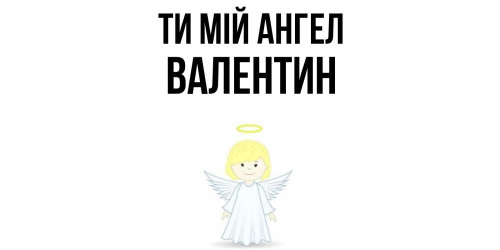 Открытка на каждый день з підписом, Валентин Ти мій ангел ангел Прикольна листівка з побажанням онлайн скачати безкоштовно 