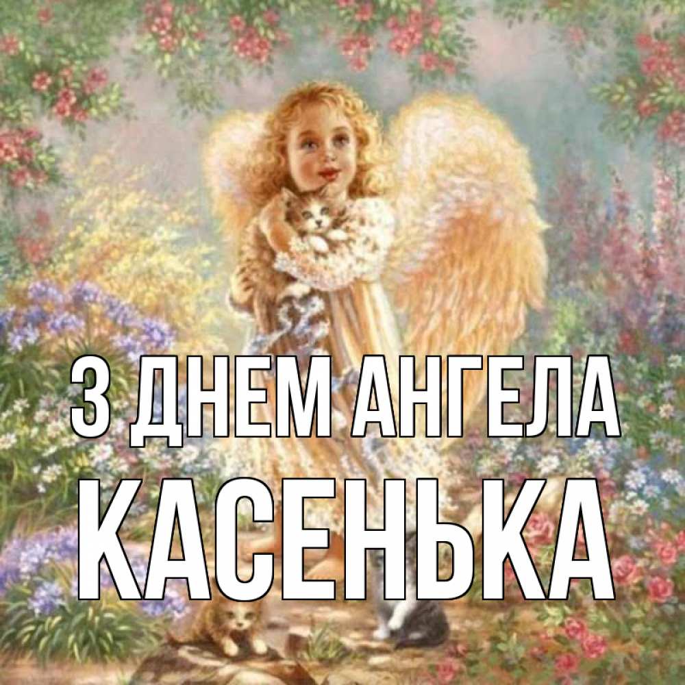 Открытка на каждый день з підписом, Касенька З Днем ангела держит котенка Прикольна листівка з побажанням онлайн скачати безкоштовно 