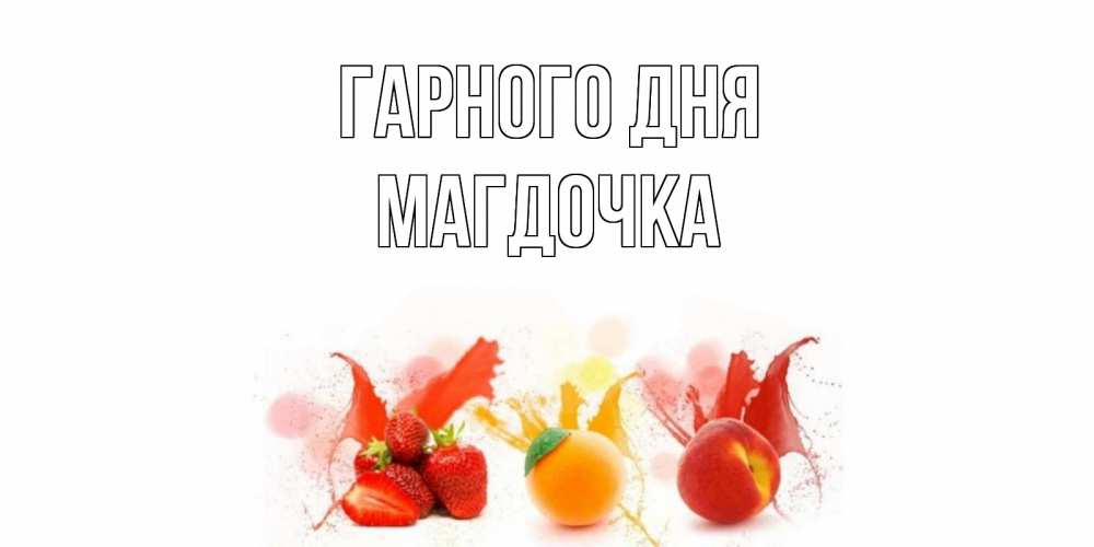 Открытка на каждый день з підписом, Магдочка Гарного дня открытки Прикольна листівка з побажанням онлайн скачати безкоштовно 