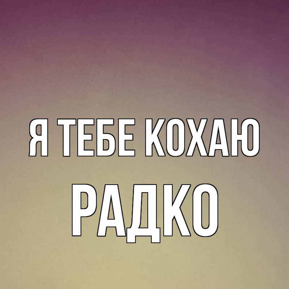 Открытка на каждый день з підписом, Радко Я тебе кохаю для любимой Прикольна листівка з побажанням онлайн скачати безкоштовно 