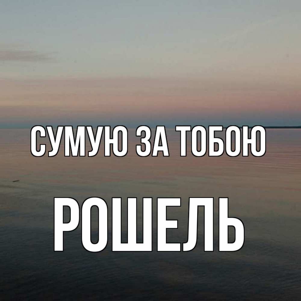 Открытка на каждый день з підписом, Рошель Сумую за тобою пусто Прикольна листівка з побажанням онлайн скачати безкоштовно 