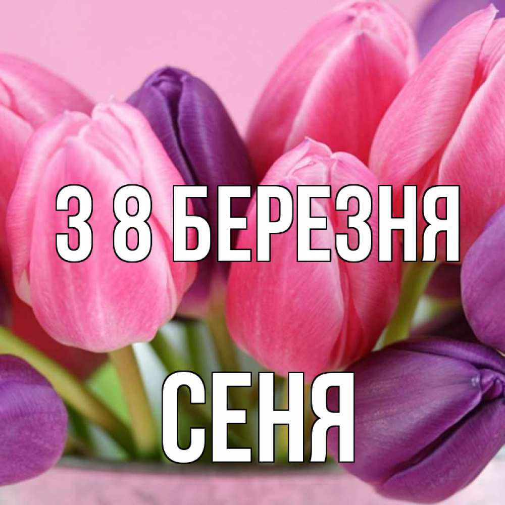 Открытка на каждый день з підписом, Сеня З 8 БЕРЕЗНЯ маме 1 Прикольна листівка з побажанням онлайн скачати безкоштовно 