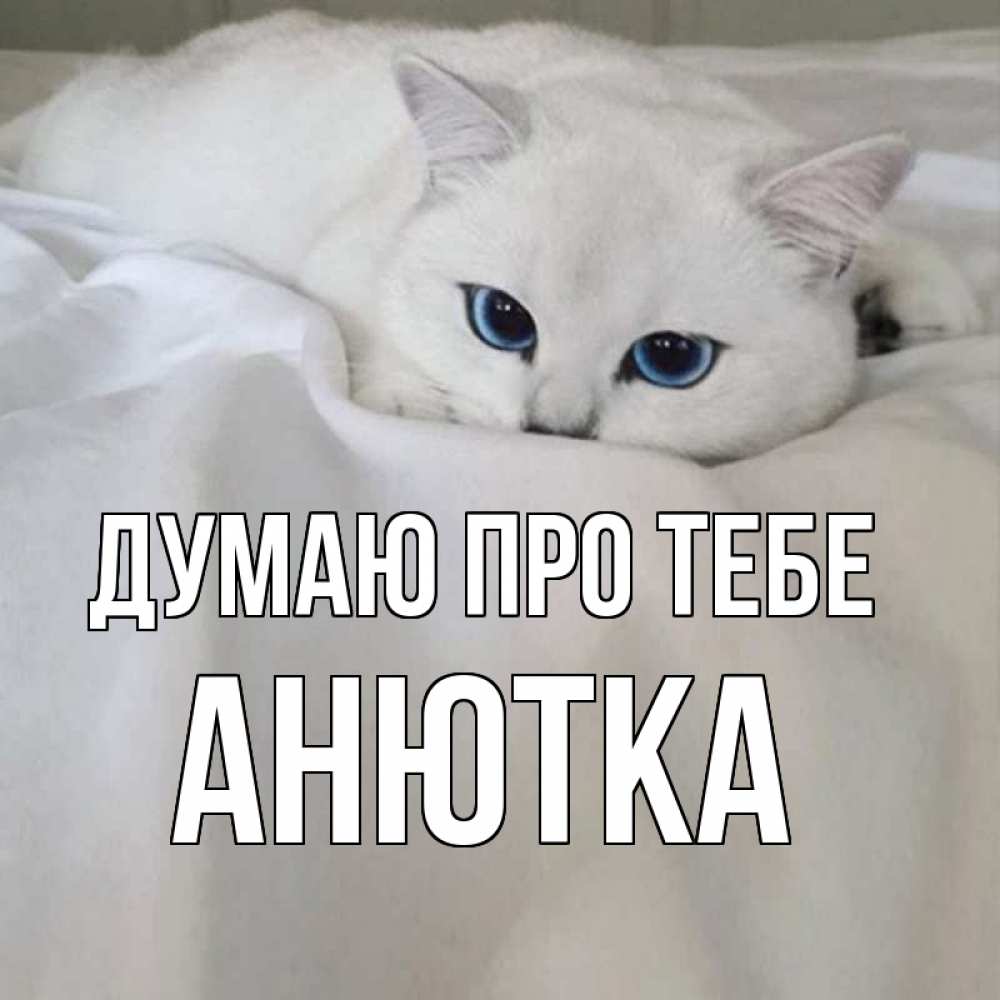 Открытка на каждый день з підписом, Анютка Думаю про тебе я очень по тебе скучаю и тоскую Прикольна листівка з побажанням онлайн скачати безкоштовно 