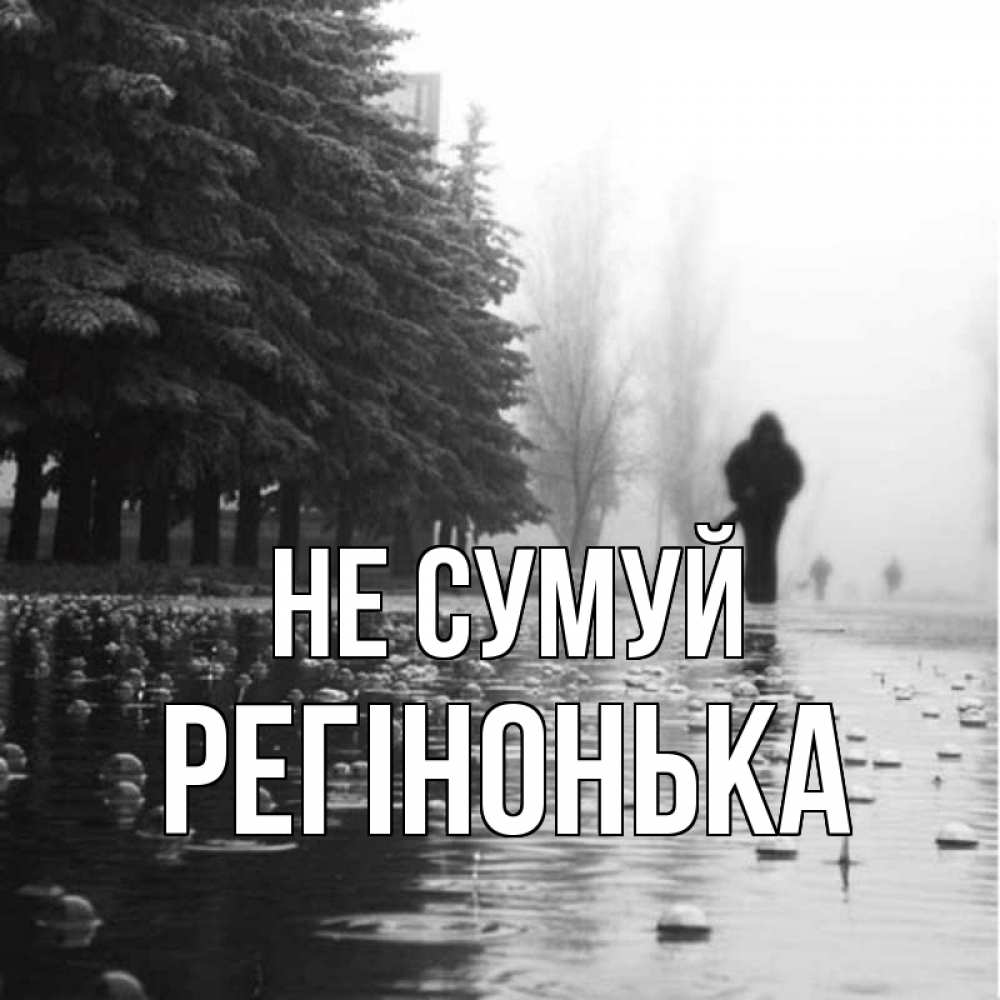 Открытка на каждый день з підписом, Регінонька Не сумуй улица под дождем Прикольна листівка з побажанням онлайн скачати безкоштовно 