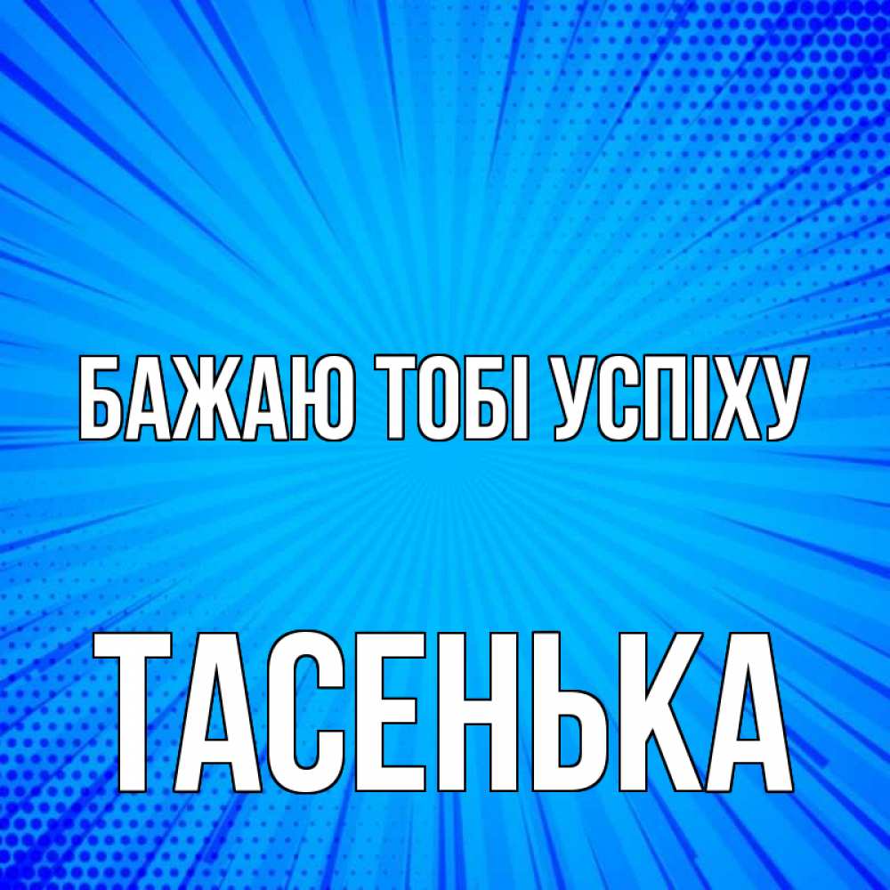 Открытка на каждый день з підписом, Тасенька Бажаю тобі успіху на удачу Прикольна листівка з побажанням онлайн скачати безкоштовно 