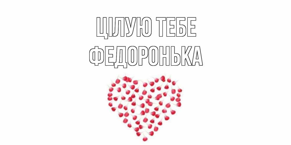 Открытка на каждый день з підписом, Федоронька Цілую тебе сердце Прикольна листівка з побажанням онлайн скачати безкоштовно 