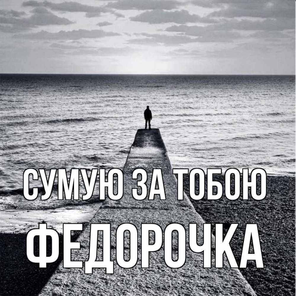 Открытка на каждый день з підписом, Федорочка Сумую за тобою скучашки Прикольна листівка з побажанням онлайн скачати безкоштовно 