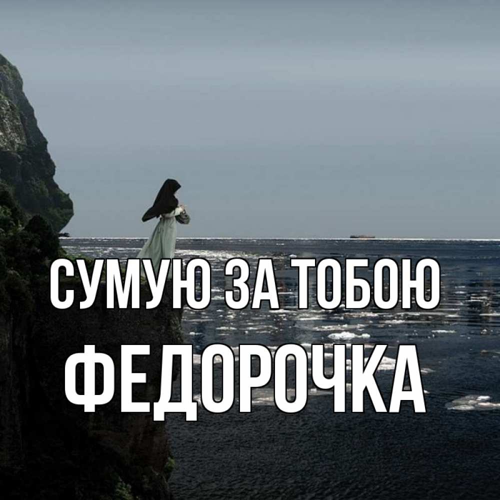 Открытка на каждый день з підписом, Федорочка Сумую за тобою жду тебя или в монастырь Прикольна листівка з побажанням онлайн скачати безкоштовно 