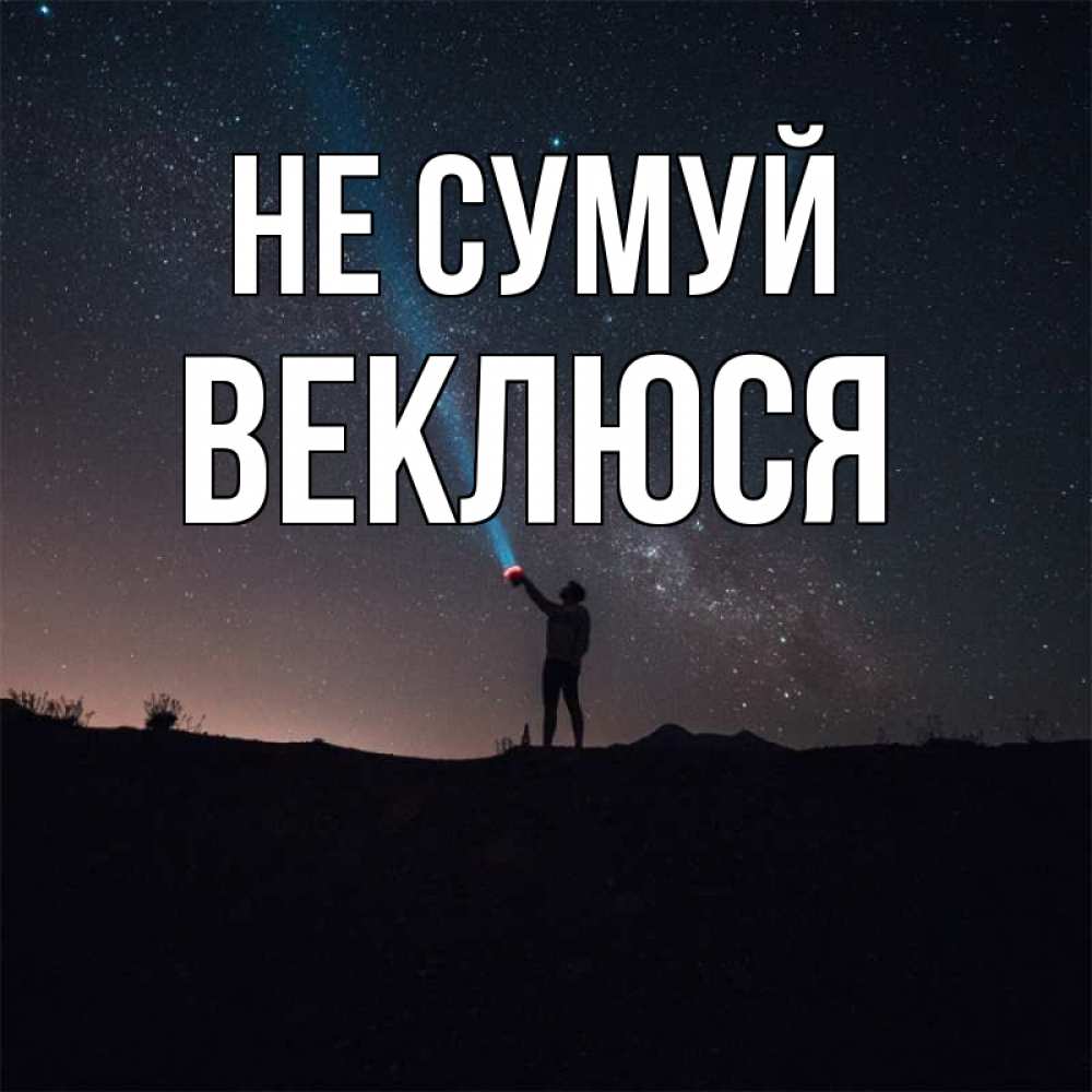 Открытка на каждый день з підписом, Веклюся Не сумуй луч света и млечный путь Прикольна листівка з побажанням онлайн скачати безкоштовно 