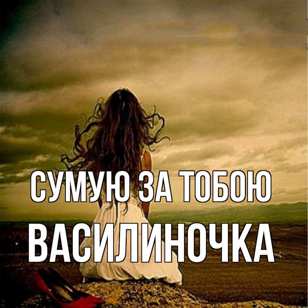 Открытка на каждый день з підписом, Василиночка Сумую за тобою возвращайся Прикольна листівка з побажанням онлайн скачати безкоштовно 