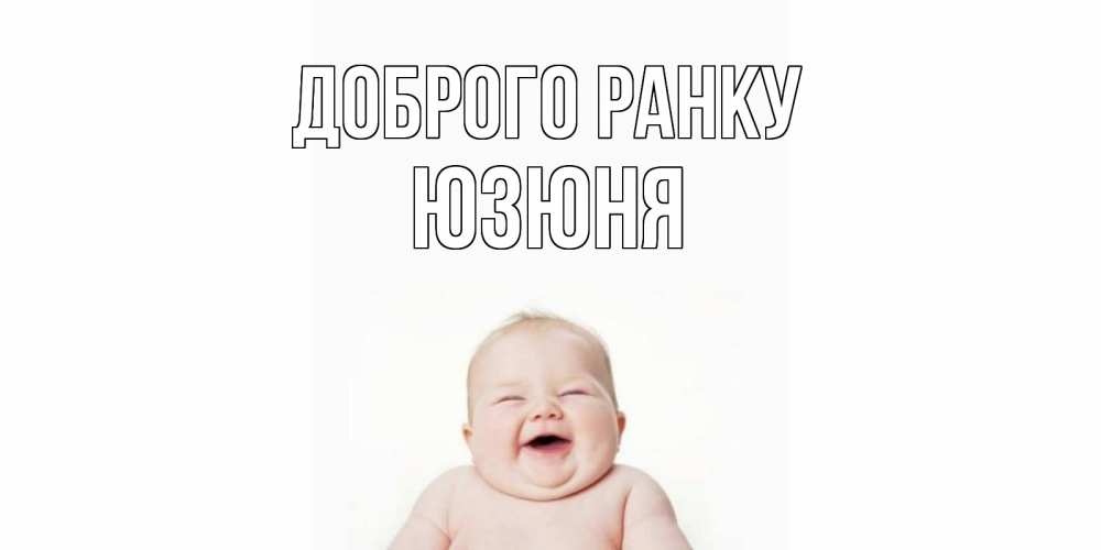 Открытка на каждый день з підписом, Юзюня Доброго ранку малыш с улыбкой Прикольна листівка з побажанням онлайн скачати безкоштовно 