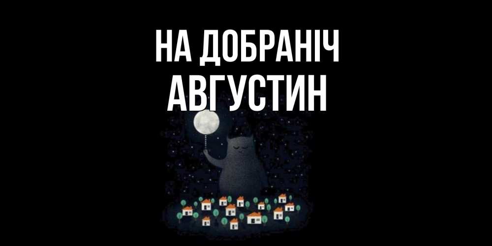 Открытка на каждый день з підписом, Августин На добраніч кот,луна, ночь, звезды Прикольна листівка з побажанням онлайн скачати безкоштовно 