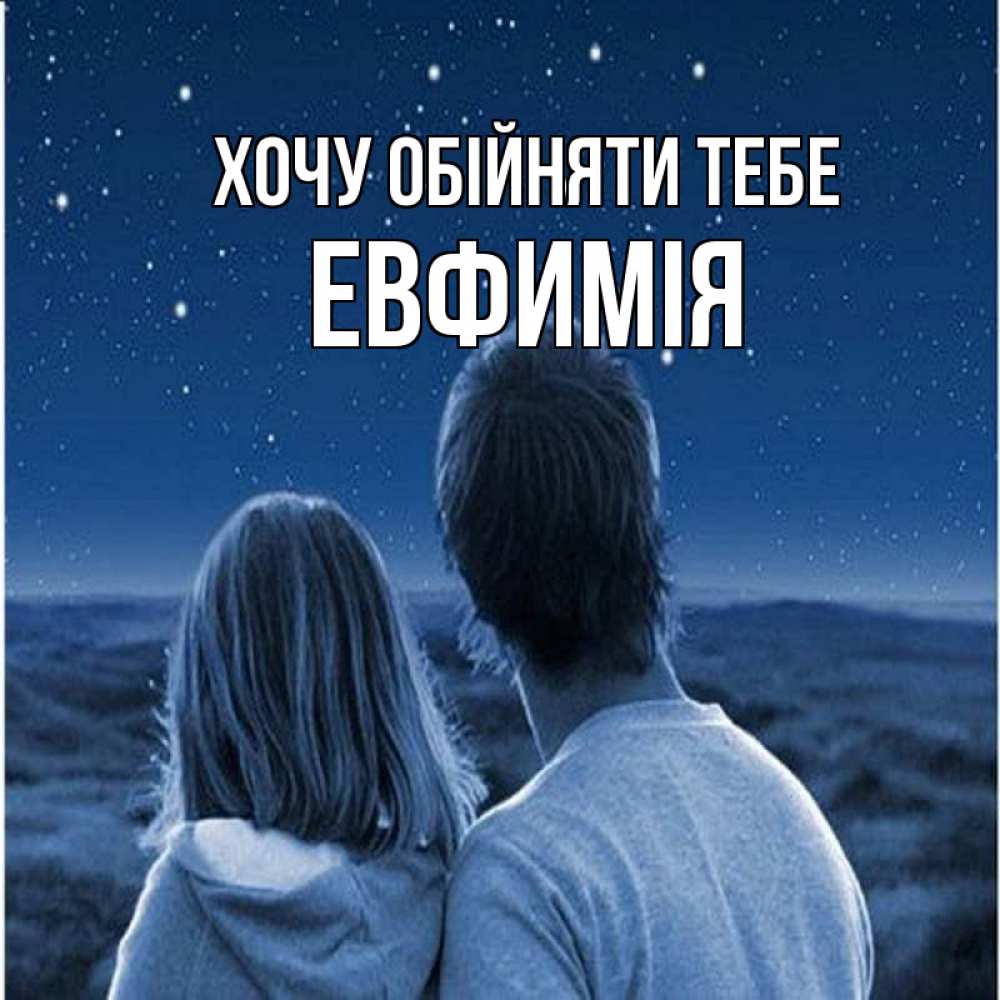 Открытка на каждый день з підписом, Евфимiя Хочу обійняти тебе парень с девушкой смотрят на звезды Прикольна листівка з побажанням онлайн скачати безкоштовно 