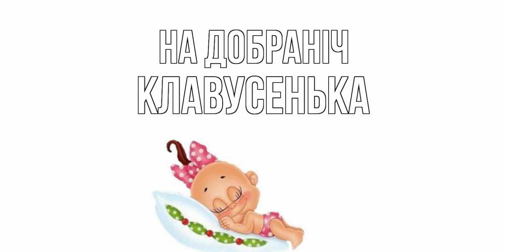 Открытка на каждый день з підписом, Клавусенька На добраніч Подушка, младенец Прикольна листівка з побажанням онлайн скачати безкоштовно 