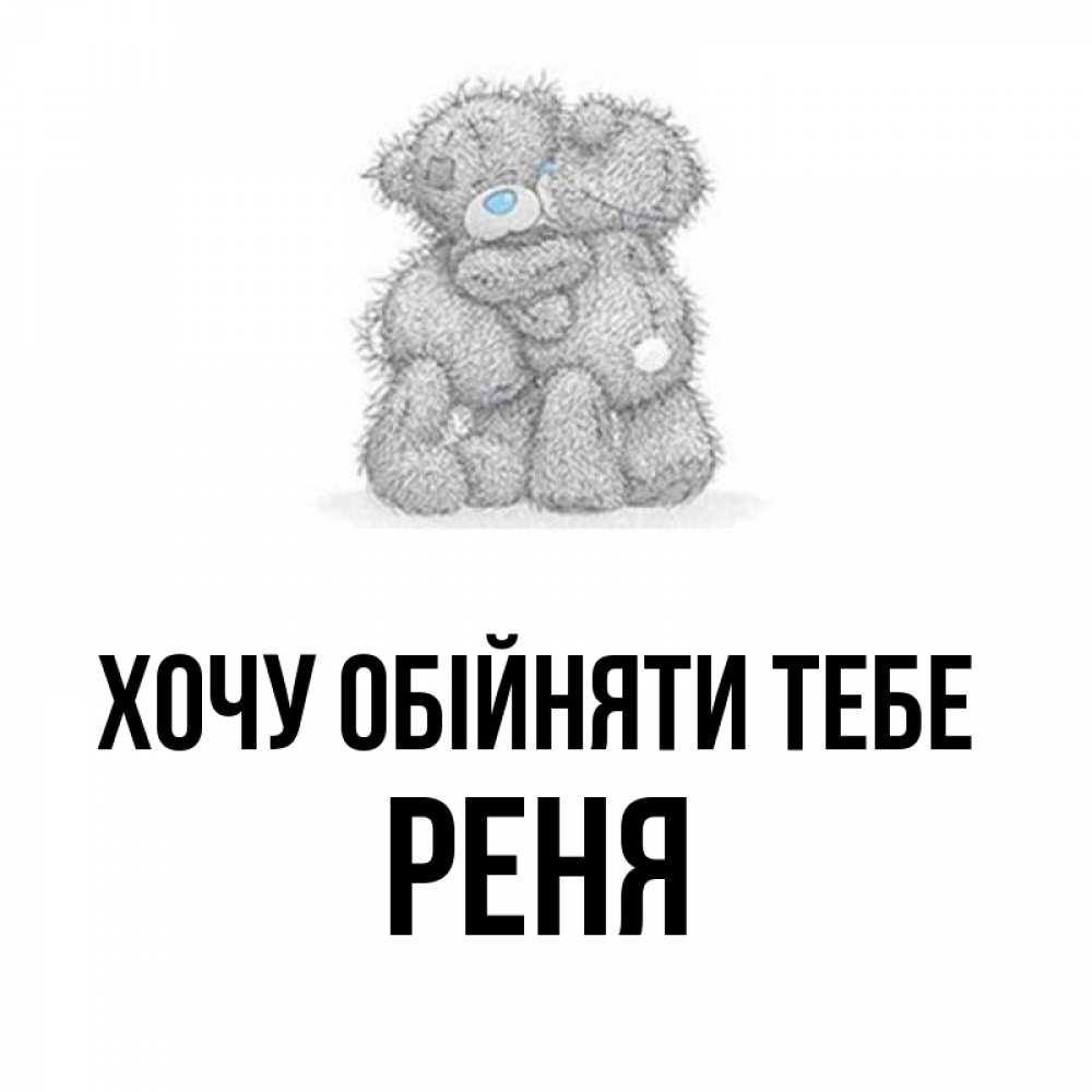 Открытка на каждый день з підписом, Реня Хочу обійняти тебе два теддика Прикольна листівка з побажанням онлайн скачати безкоштовно 