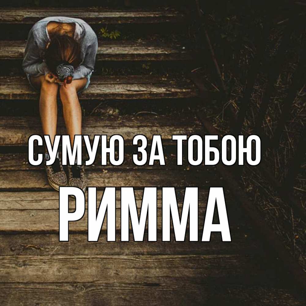 Открытка на каждый день з підписом, Римма Сумую за тобою грущу Прикольна листівка з побажанням онлайн скачати безкоштовно 