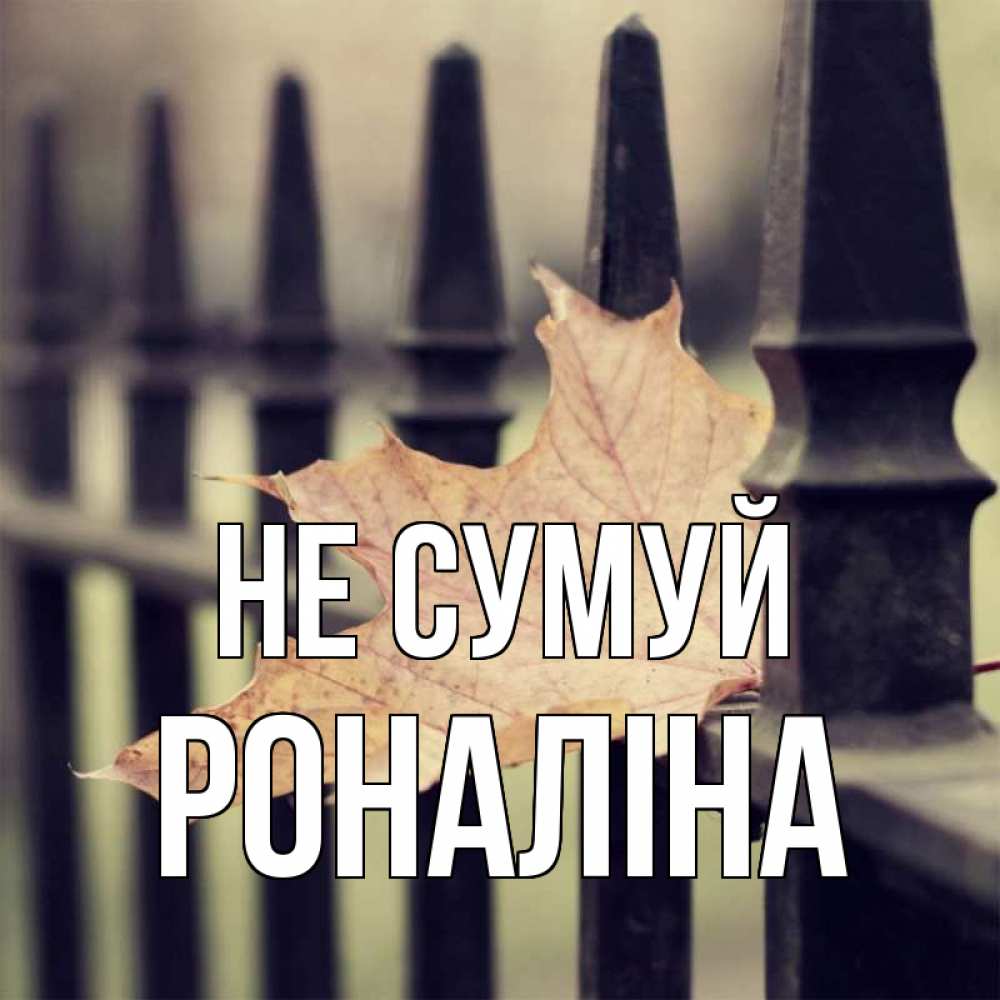Открытка на каждый день з підписом, Роналіна Не сумуй лист клена Прикольна листівка з побажанням онлайн скачати безкоштовно 