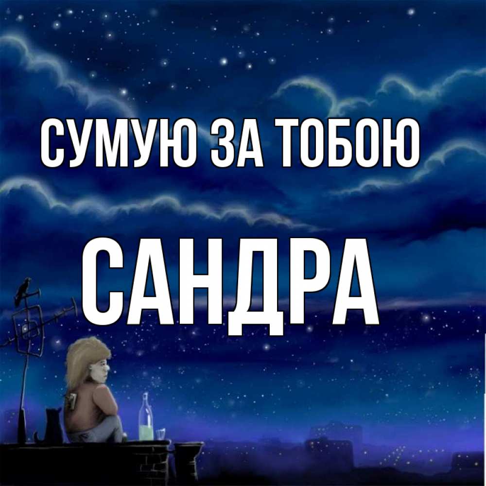Открытка на каждый день з підписом, Сандра Сумую за тобою на крыше 1 Прикольна листівка з побажанням онлайн скачати безкоштовно 