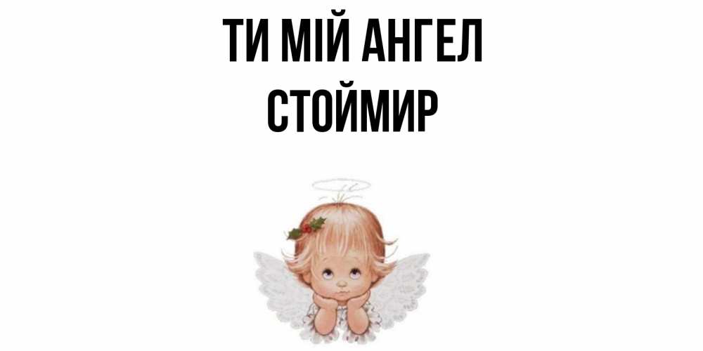 Открытка на каждый день з підписом, Стоймир Ти мій ангел ангел Прикольна листівка з побажанням онлайн скачати безкоштовно 