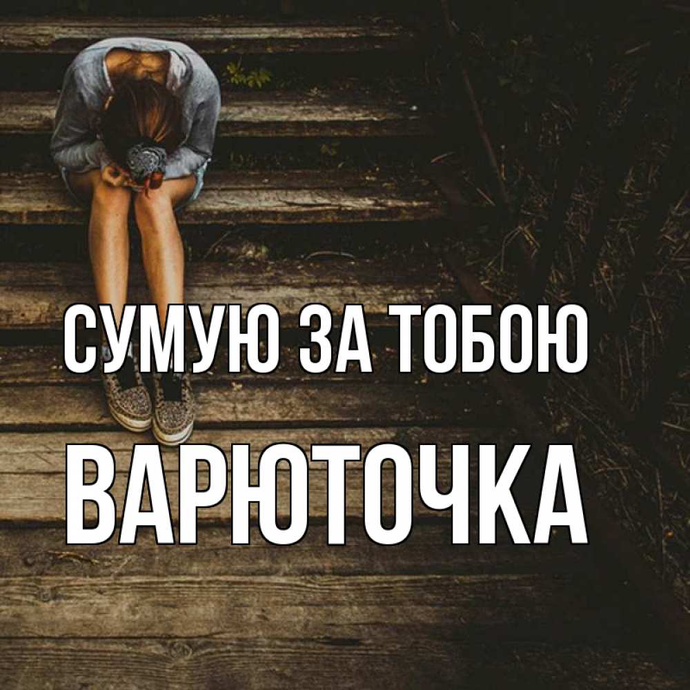 Открытка на каждый день з підписом, Варюточка Сумую за тобою грущу Прикольна листівка з побажанням онлайн скачати безкоштовно 