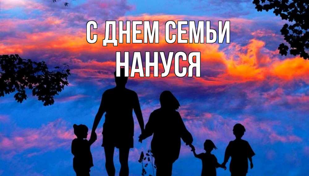 Открытка на каждый день з підписом, Нануся С днем семьи семья Прикольна листівка з побажанням онлайн скачати безкоштовно 