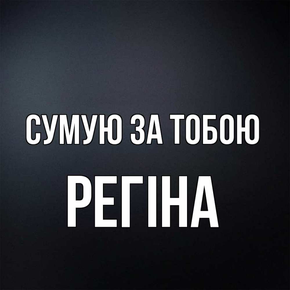 Открытка на каждый день з підписом, Регіна Сумую за тобою с подписью Прикольна листівка з побажанням онлайн скачати безкоштовно 