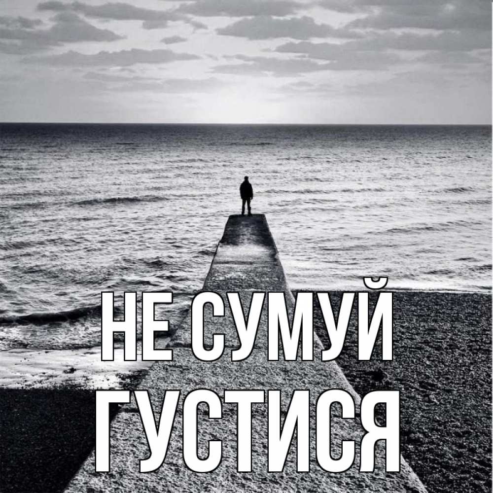 Открытка на каждый день з підписом, Густися Не сумуй море Прикольна листівка з побажанням онлайн скачати безкоштовно 