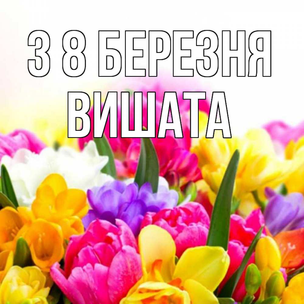 Открытка на каждый день з підписом, Вишата З 8 БЕРЕЗНЯ тюльпаны Прикольна листівка з побажанням онлайн скачати безкоштовно 