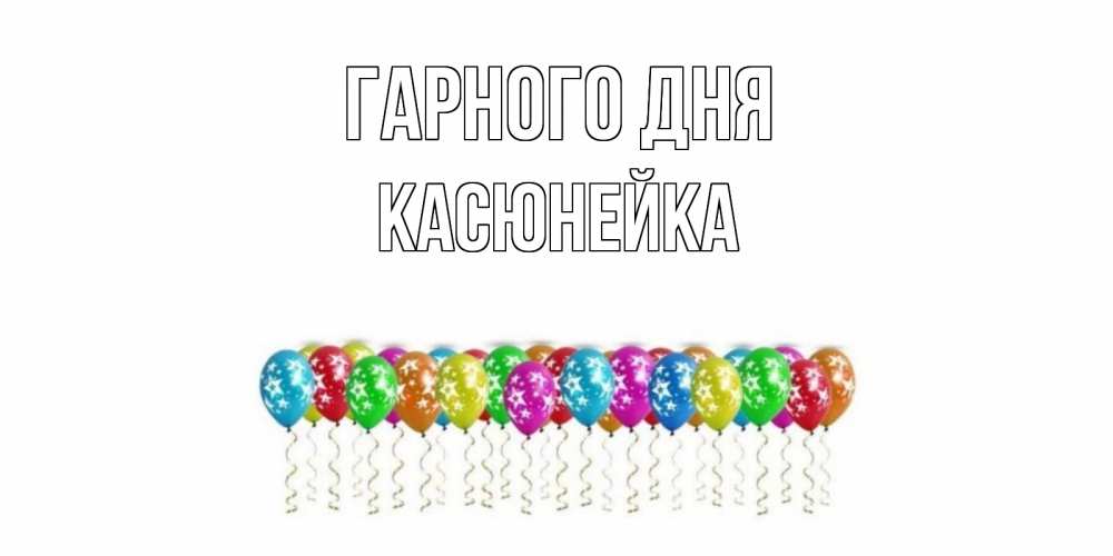 Открытка на каждый день з підписом, Касюнейка Гарного дня прекрасного дня Прикольна листівка з побажанням онлайн скачати безкоштовно 