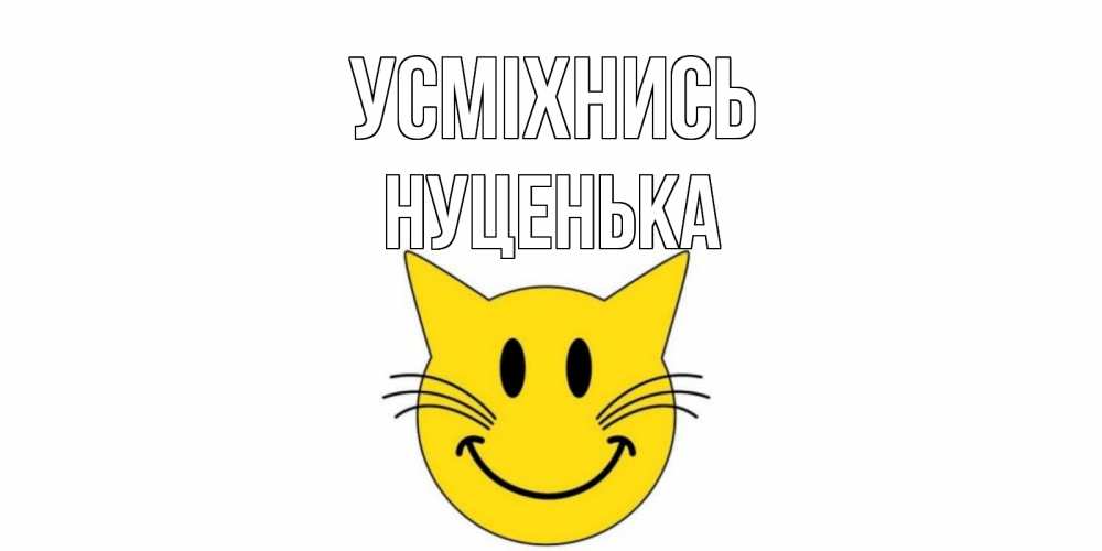 Открытка на каждый день з підписом, Нуценька Усміхнись кот, улыбка Прикольна листівка з побажанням онлайн скачати безкоштовно 