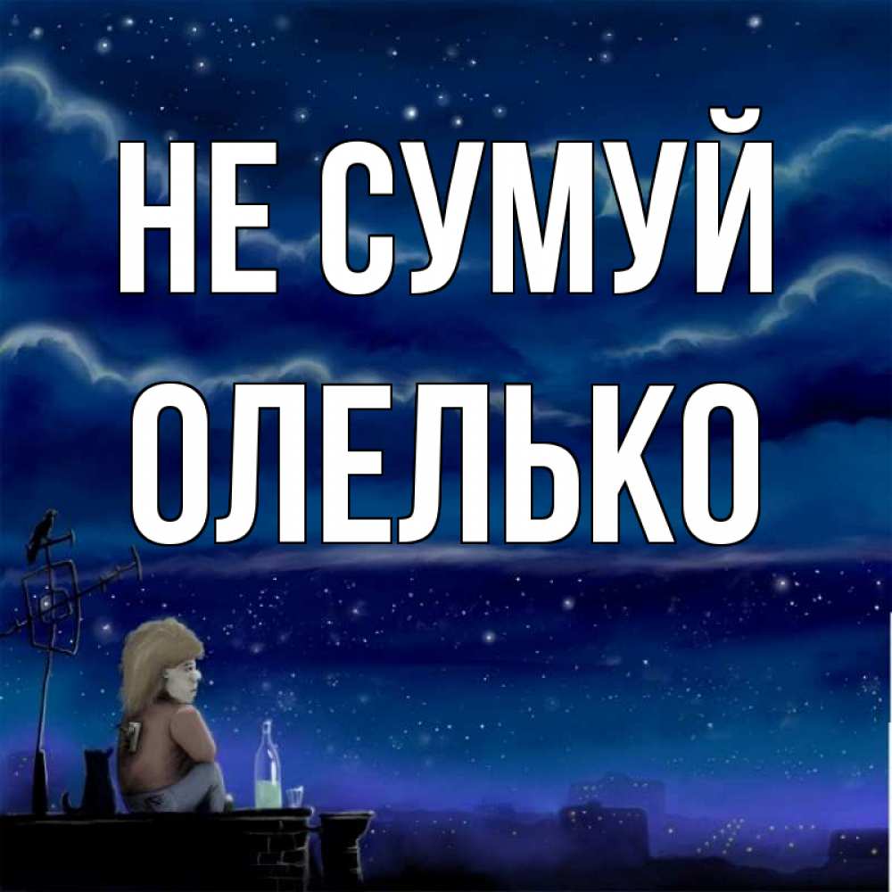 Открытка на каждый день з підписом, Олелько Не сумуй город с крыши Прикольна листівка з побажанням онлайн скачати безкоштовно 