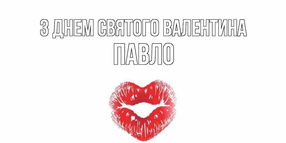 Открытка на каждый день з підписом, Павло З Днем Святого Валентина поцелуй на валентинке с именем Прикольна листівка з побажанням онлайн скачати безкоштовно 