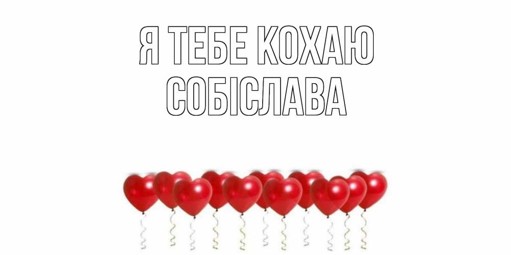 Открытка на каждый день з підписом, Собіслава Я тебе кохаю воздушные шары, сердце Прикольна листівка з побажанням онлайн скачати безкоштовно 
