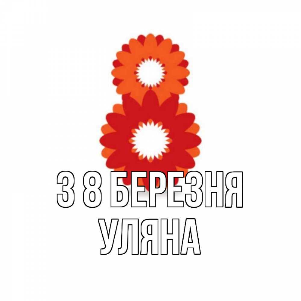 Открытка на каждый день з підписом, Уляна З 8 БЕРЕЗНЯ восьмерка из лепестков Прикольна листівка з побажанням онлайн скачати безкоштовно 