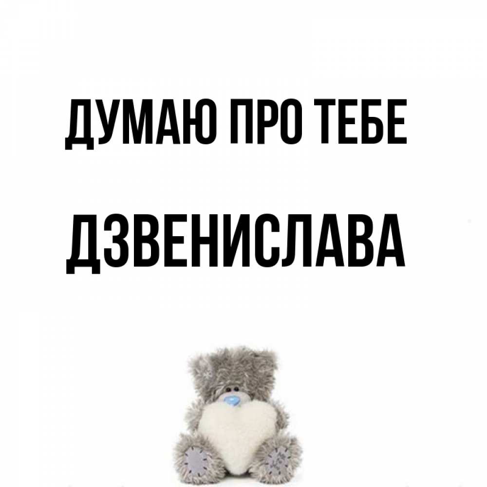 Открытка на каждый день з підписом, Дзвенислава Думаю про тебе тедди с сердечком для любимой Прикольна листівка з побажанням онлайн скачати безкоштовно 