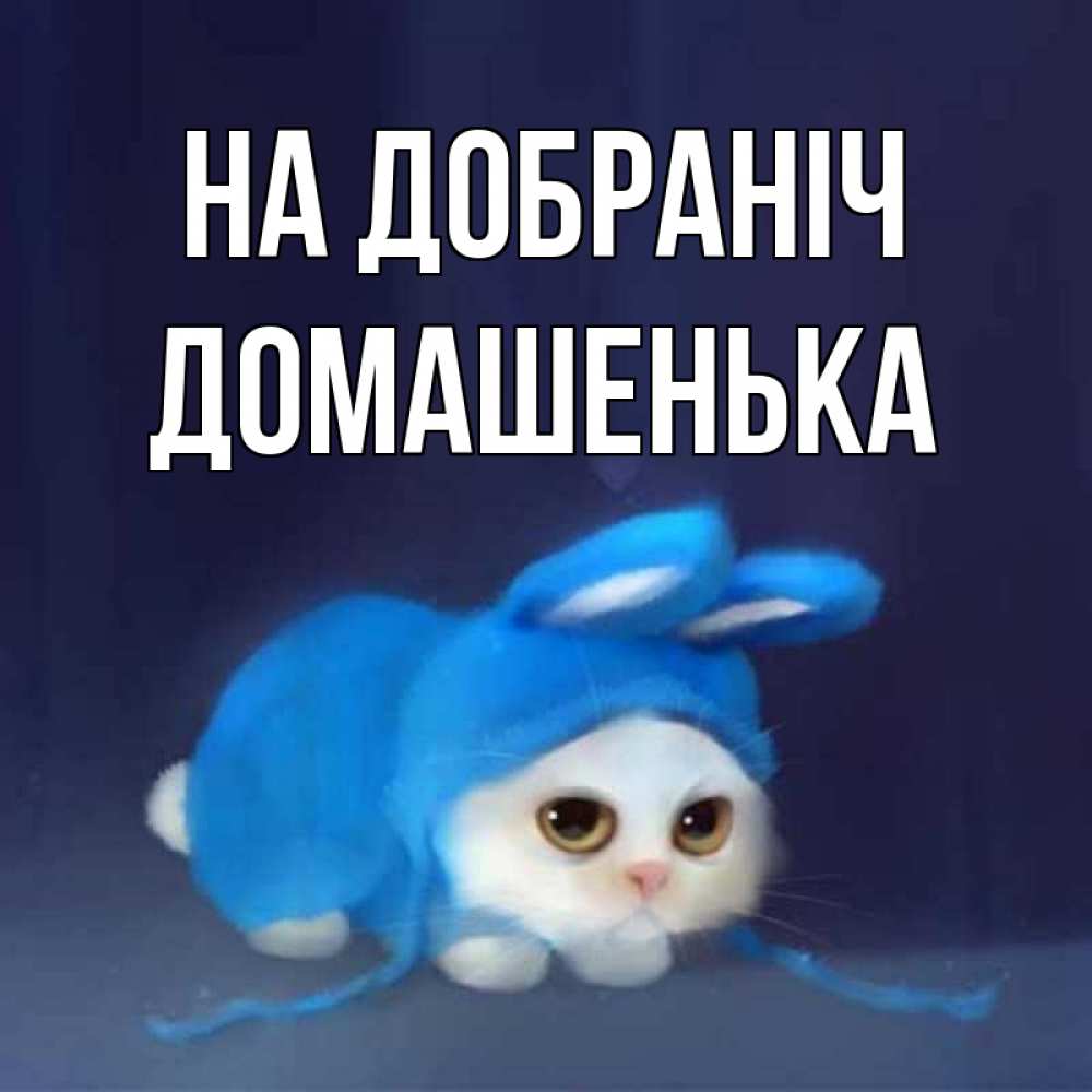 Открытка на каждый день з підписом, Домашенька На добраніч кот в голубом костюме кролика с ушками Прикольна листівка з побажанням онлайн скачати безкоштовно 