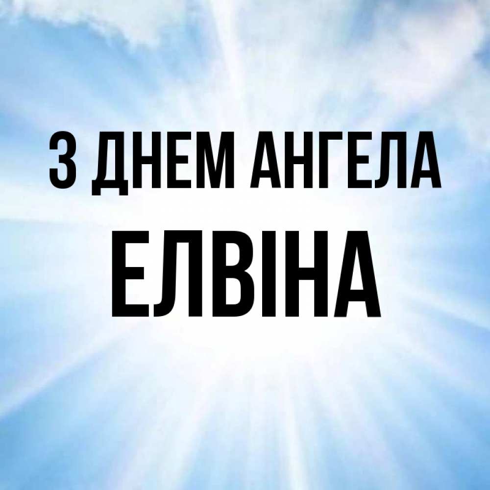 Открытка на каждый день з підписом, Елвіна З Днем ангела свет небесный Прикольна листівка з побажанням онлайн скачати безкоштовно 