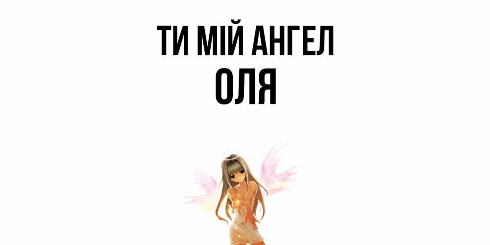 Открытка на каждый день з підписом, Оля Ти мій ангел ангел, аниме Прикольна листівка з побажанням онлайн скачати безкоштовно 