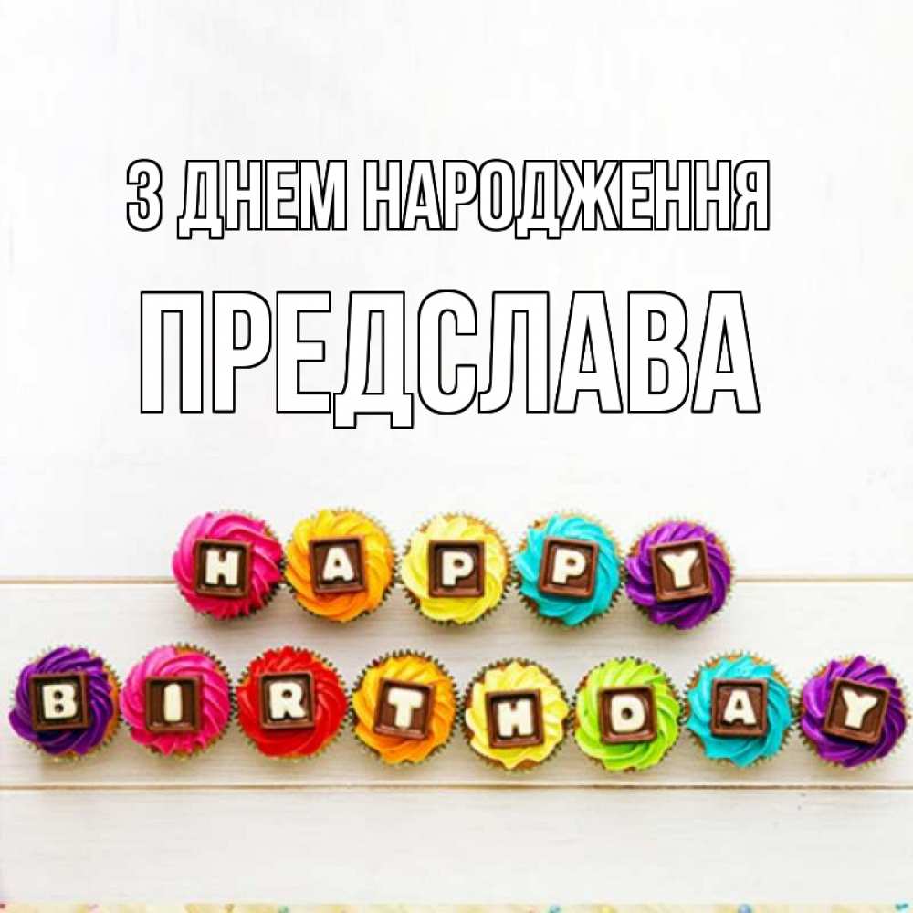 Открытка на каждый день з підписом, Предслава З Днем народження из кексов и шоколада Прикольна листівка з побажанням онлайн скачати безкоштовно 