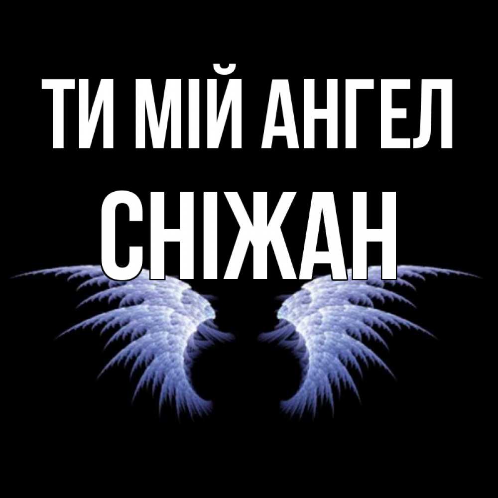 Открытка на каждый день з підписом, Сніжан Ти мій ангел ангельские крылья на черном фоне Прикольна листівка з побажанням онлайн скачати безкоштовно 