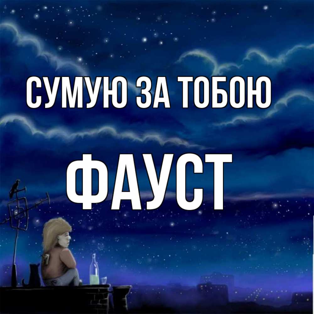 Открытка на каждый день з підписом, Фауст Сумую за тобою на крыше 1 Прикольна листівка з побажанням онлайн скачати безкоштовно 
