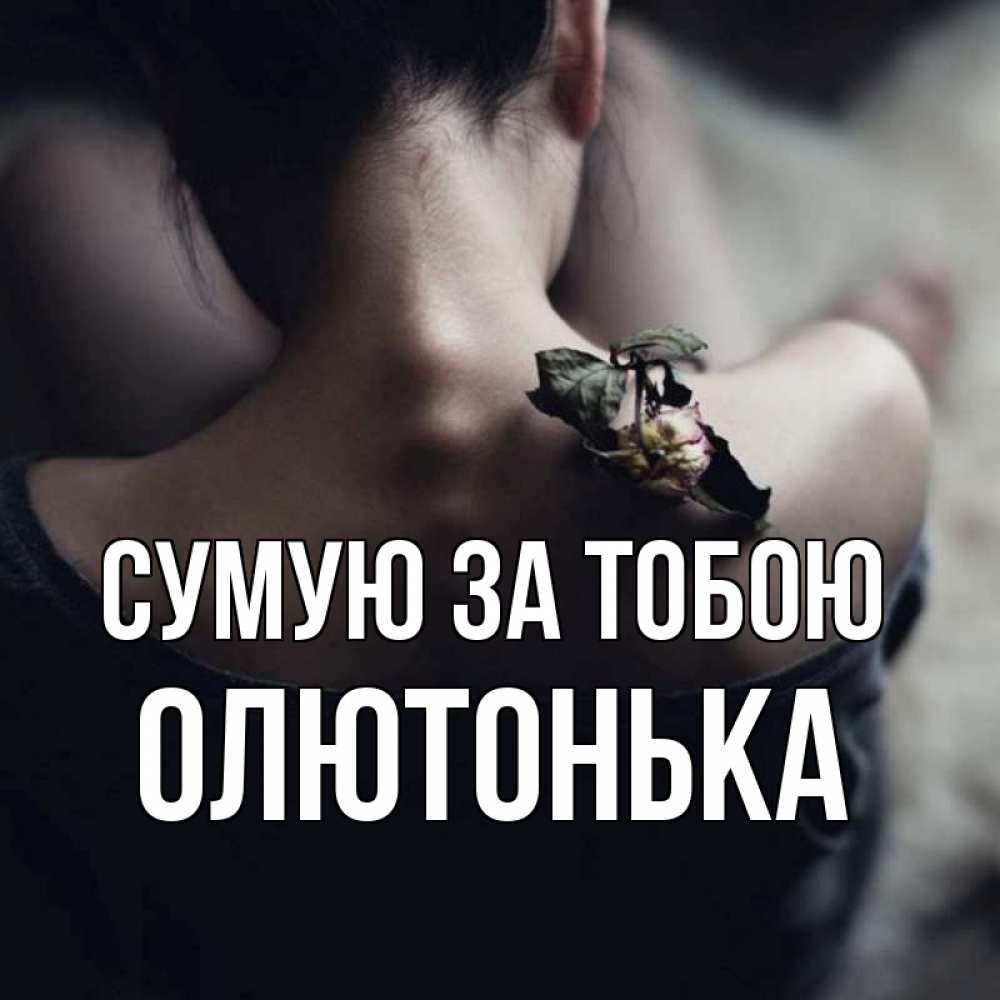 Открытка на каждый день з підписом, Олютонька Сумую за тобою засох цветок Прикольна листівка з побажанням онлайн скачати безкоштовно 