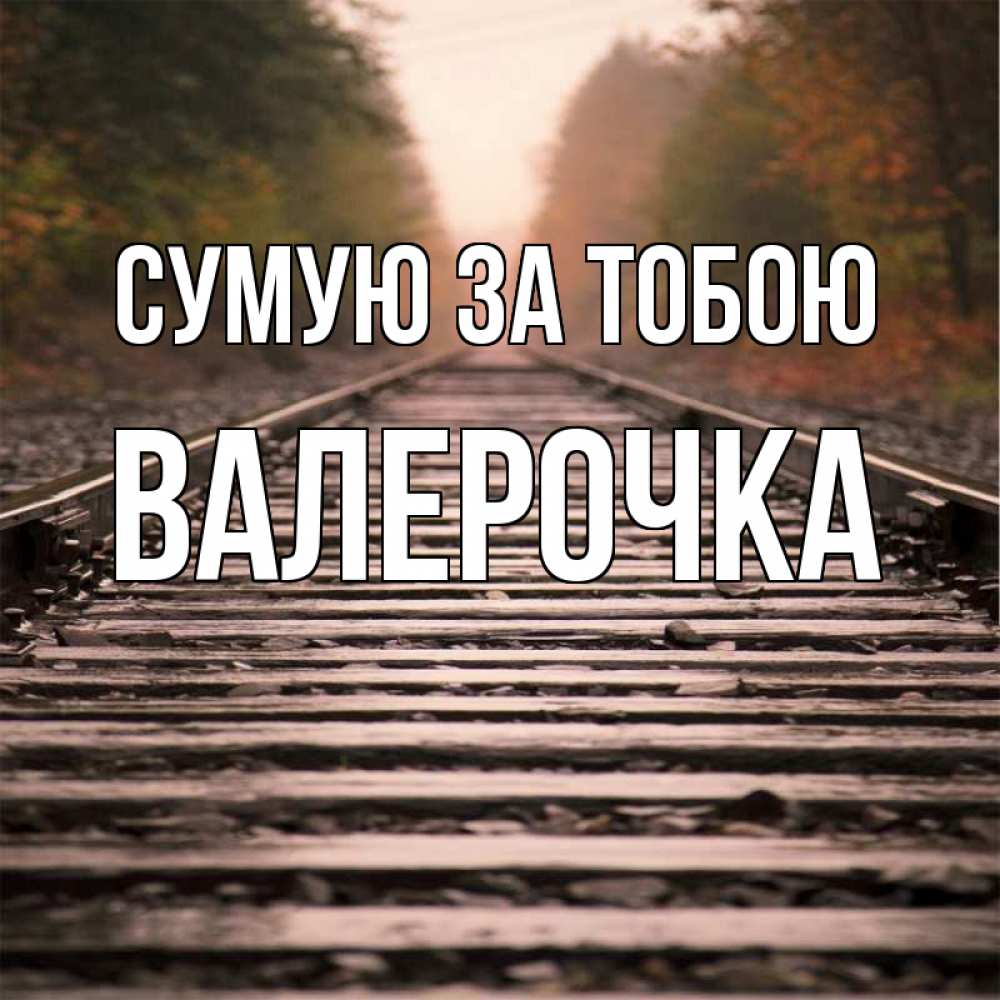 Открытка на каждый день з підписом, Валерочка Сумую за тобою приезжай Прикольна листівка з побажанням онлайн скачати безкоштовно 