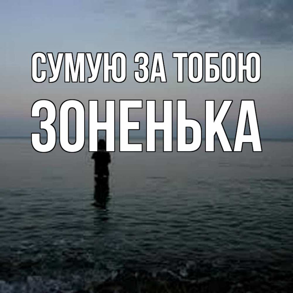 Открытка на каждый день з підписом, Зоненька Сумую за тобою скука Прикольна листівка з побажанням онлайн скачати безкоштовно 