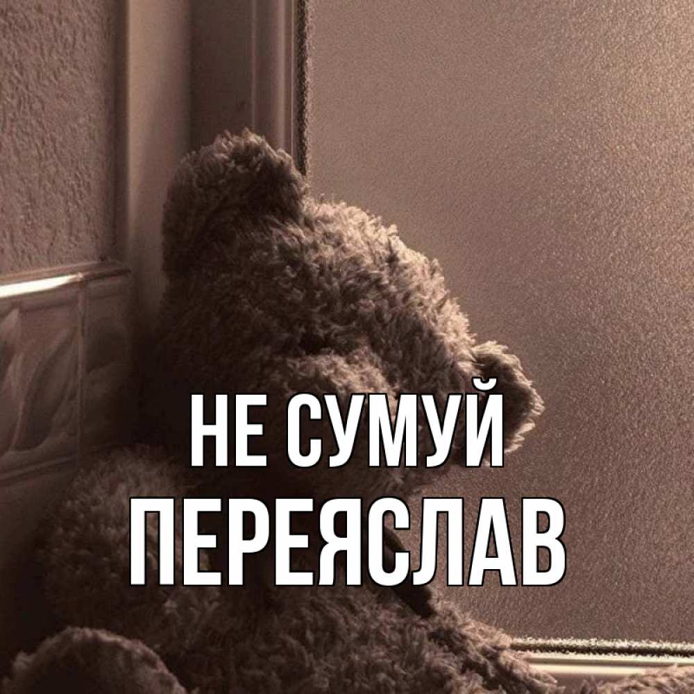 Открытка на каждый день з підписом, Переяслав Не сумуй стекол рефленое Прикольна листівка з побажанням онлайн скачати безкоштовно 