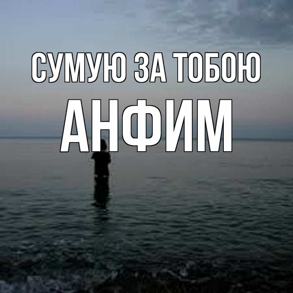 Открытка на каждый день з підписом, Анфим Сумую за тобою скука Прикольна листівка з побажанням онлайн скачати безкоштовно 