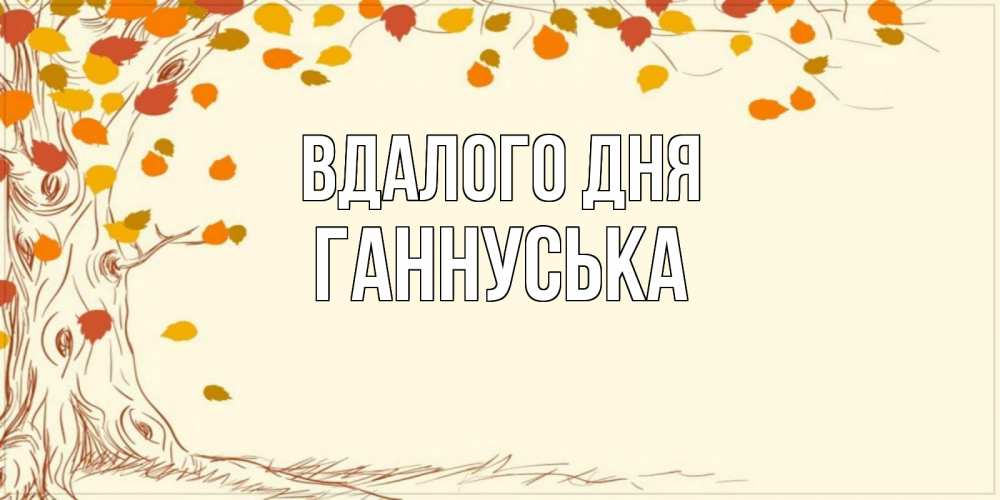Открытка на каждый день з підписом, Ганнуська Вдалого дня осенний листопад Прикольна листівка з побажанням онлайн скачати безкоштовно 