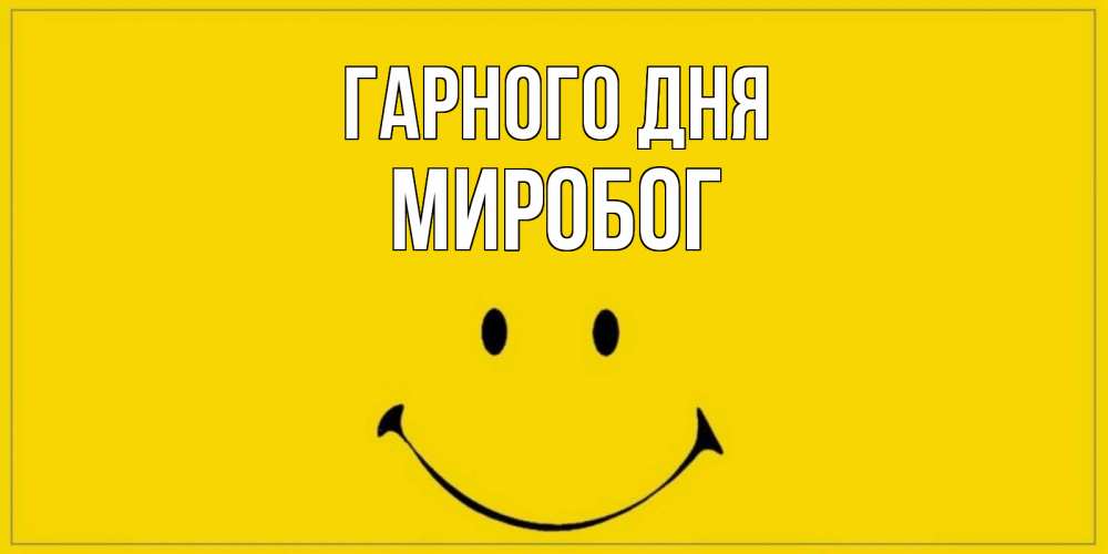 Открытка на каждый день з підписом, Миробог Гарного дня улыбка Прикольна листівка з побажанням онлайн скачати безкоштовно 