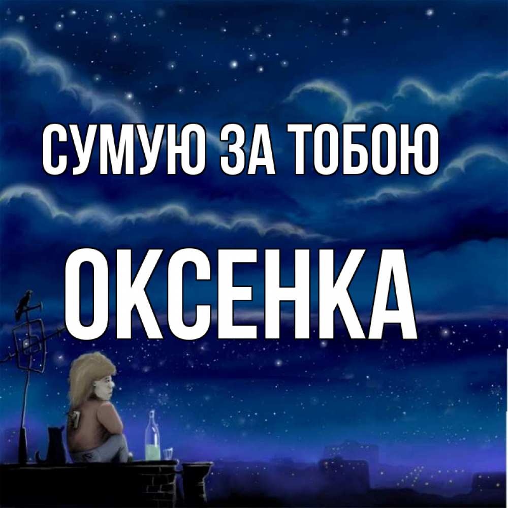 Открытка на каждый день з підписом, Оксенка Сумую за тобою на крыше 1 Прикольна листівка з побажанням онлайн скачати безкоштовно 