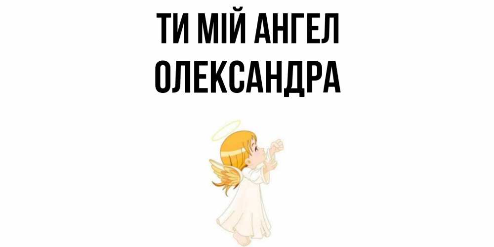 Открытка на каждый день з підписом, Олександра Ти мій ангел ангел, девочка Прикольна листівка з побажанням онлайн скачати безкоштовно 